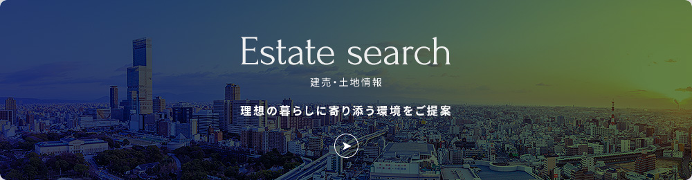 Estate search 建売・土地情報 理想の暮らしに寄り添う環境をご提案